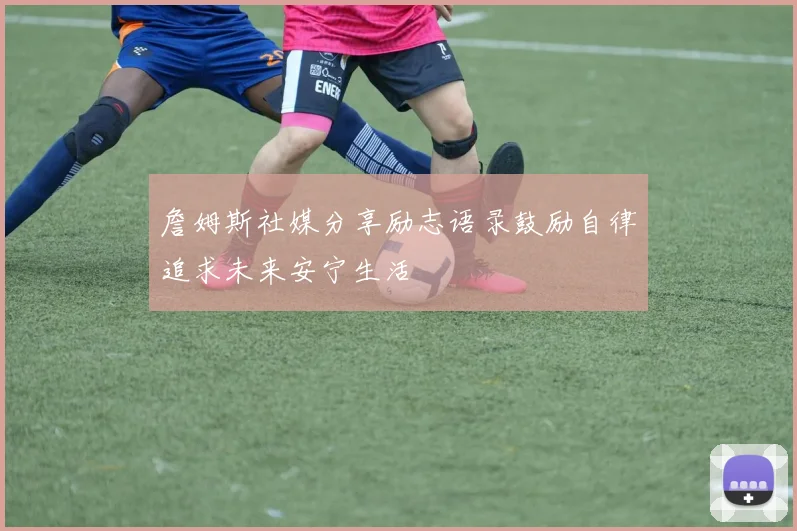 詹姆斯社媒分享励志语录鼓励自律追求未来安宁生活